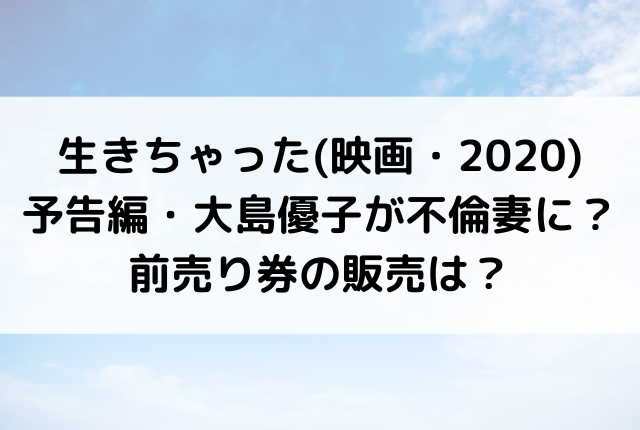 生きちゃった 映画 予告編 大島優子が不倫妻に 前売り券の販売は