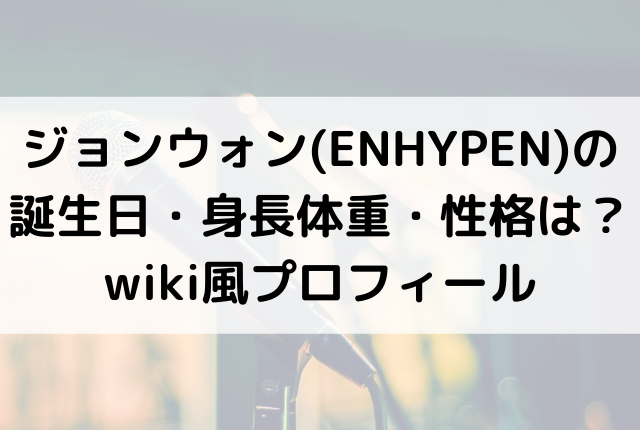 ジョンウォン Enhypen の誕生日 身長体重 性格は Wiki風プロフィール