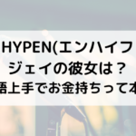 Enhypen エンハイフン ジェイの彼女は 日本語上手でお金持ち