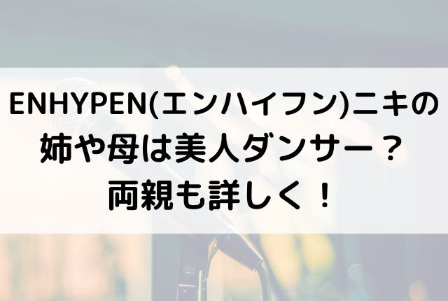 Enhypen エンハイフン ニキの姉や母は美人ダンサー 両親も詳しく