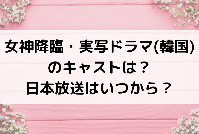 女神降臨 実写ドラマ 韓国 のキャストは 日本放送はいつから 女神降臨 実写ドラマ 韓国 のキャストは 日本放送はいつから