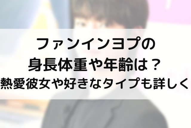 ファンインヨプの身長体重や年齢は 熱愛彼女や好きなタイプも詳しく
